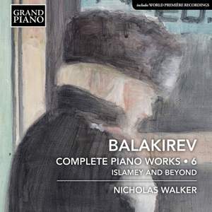Balakirev: Complete Piano Works, Vol 6 - Islamey and Beyond