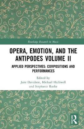 Opera, Emotion, and the Antipodes Volume II: Applied Perspectives: Compositions and Performances