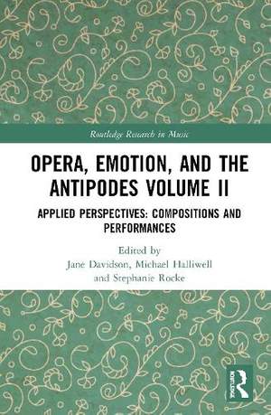 Opera, Emotion, and the Antipodes Volume II: Applied Perspectives: Compositions and Performances