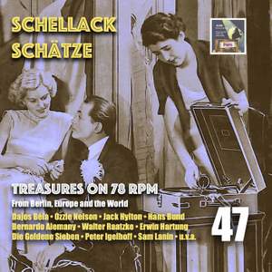 Schellack Schätze:- Treasures on 78 RPM from Berlin, Europe & the World, Vol. 47