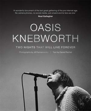 Oasis: Knebworth: THE SUNDAY TIMES BESTSELLER Two Nights That Will Live Forever