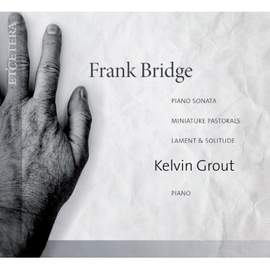 Frank Bridge: Piano Sonata; Lament & Solitude