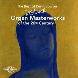 The Best of Kevin Bowyer: Discover Organ Masterworks of the 20th Century