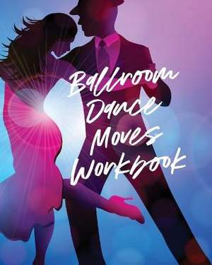 Ballroom Dance Moves Workbook: Performing Arts - Musical Genres - Popular - For Beginners