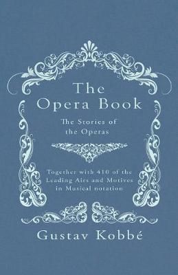 The Opera Book - The Stories of the Operas, Together with 410 of the Leading Airs and Motives in Musical Notation