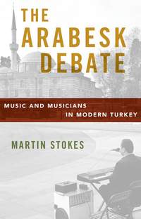 The Arabesk Debate: Music and Musicians in Modern Turkey