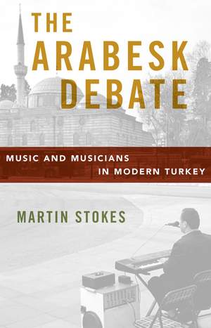 The Arabesk Debate: Music and Musicians in Modern Turkey