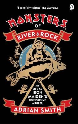 Monsters of River and Rock: My Life as Iron Maiden’s Compulsive Angler
