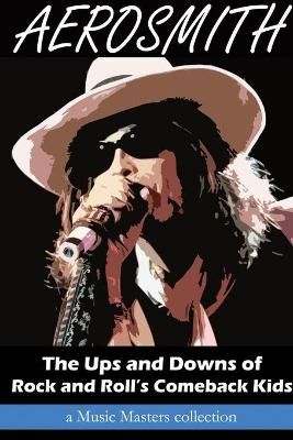 Aerosmith: The Ups and Downs of Rock and Roll's Comeback Kids