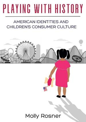 Playing with History: American Identities and Children's Consumer Culture