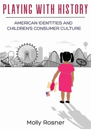 Playing with History: American Identities and Children's Consumer Culture