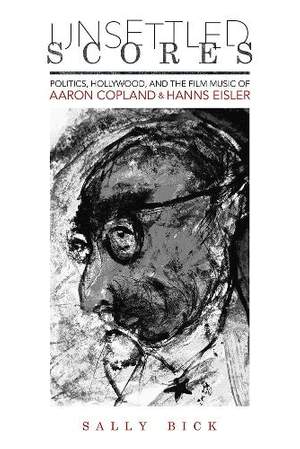 Unsettled Scores: Politics, Hollywood, and the Film Music of Aaron Copland and Hanns Eisler