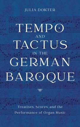 Tempo and Tactus in the German Baroque: Treatises, Scores, and the Performance of Organ Music