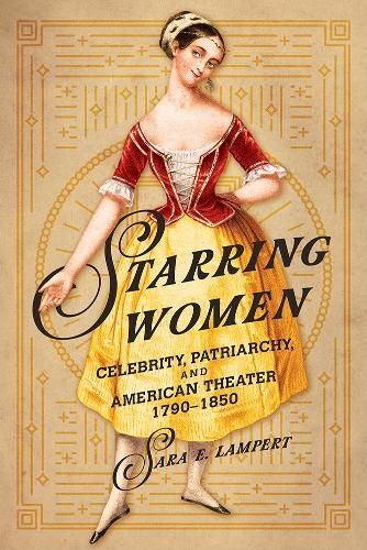 Starring Women: Celebrity, Patriarchy, and American Theater, 1790-1850