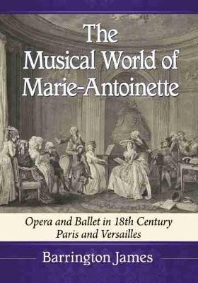 The Musical World of Marie-Antoinette: Opera and Ballet in 18th Century Paris and Versailles