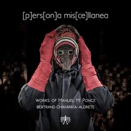[p]ers[on]a Mis[ce]llanea (works of Manuel Ponce)