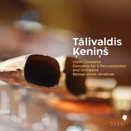 Talivaldis Kenins: Violin Concerto, Concerto For 5 Percussionists and Orchestra, Beatae Voces Tenebrae