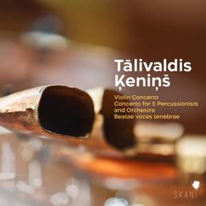 Talivaldis Kenins: Violin Concerto, Concerto For 5 Percussionists and Orchestra, Beatae Voces Tenebrae