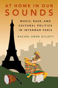 At Home in Our Sounds: Music, Race, and Cultural Politics in Interwar Paris