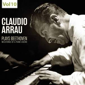 Milestones of a Piano Legend: Claudio Arrau Plays Beethoven, Vol. 10
