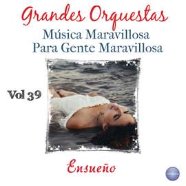Grandes Orquestas - Música Maravillosa para Gente Maravillosa Vol. 39 - Ensueño
