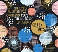 Crazy Days: The Upper Austrian Jazz Orchestra plays the Music of Ed Puddick