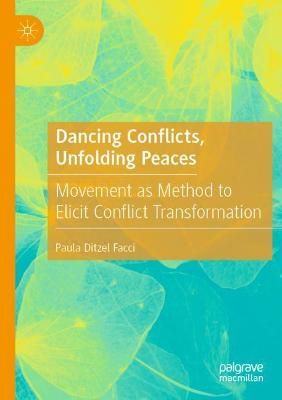 Dancing Conflicts, Unfolding Peaces: Movement as Method to Elicit Conflict Transformation