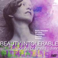 Beauty Intolerable: Songs of Sheila Silver