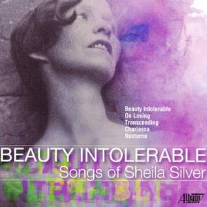 Beauty Intolerable: Songs of Sheila Silver