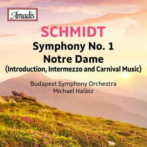 Schmidt: Symphony No. 1 & Notre Dame (Excerpts)