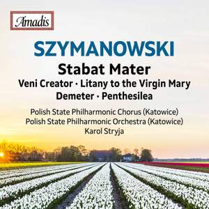 Szymanowski: Stabat Mater, Op. 53 & Other Works