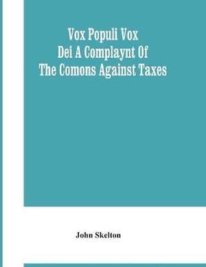 Vox Populi Vox Dei A Complaynt Of The Comons Against Taxes