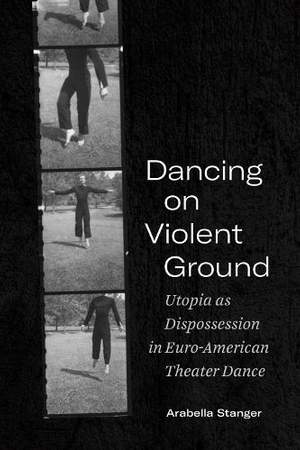 Dancing on Violent Ground: Utopia As Dispossession in Euro-American Theater Dance