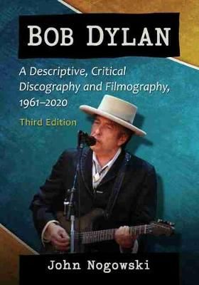 Bob Dylan: A Descriptive, Critical Discography and Filmography, 1961-2020, 3d ed.