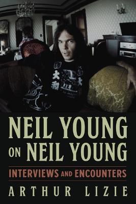 Neil Young on Neil Young: Interviews and Encounters