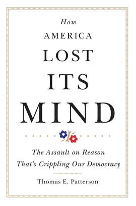 How America Lost Its Mind: The Assault on Reason That's Crippling Our Democracy