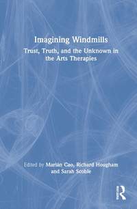 Imagining Windmills: Trust, Truth, and the Unknown in the Arts Therapies