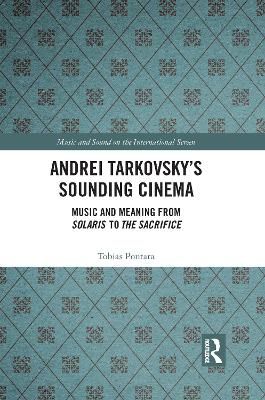 Andrei Tarkovsky's Sounding Cinema: Music and Meaning from Solaris to The Sacrifice