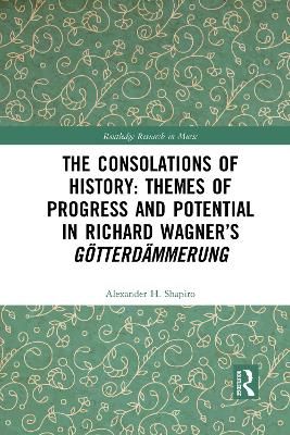 The Consolations of History: Themes of Progress and Potential in Richard Wagner’s Gotterdammerung