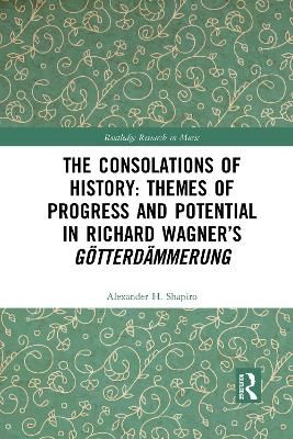 The Consolations of History: Themes of Progress and Potential in Richard Wagner’s Gotterdammerung