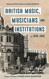 British Music, Musicians and Institutions, c. 1630-1800: Essays in Honour of Harry Diack Johnstone