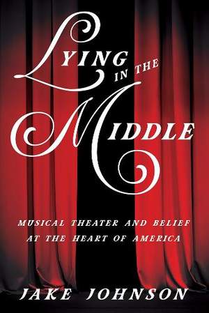 Lying in the Middle: Musical Theater and Belief at the Heart of America