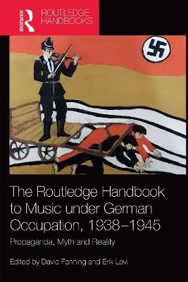 The Routledge Handbook to Music under German Occupation, 1938-1945: Propaganda, Myth and Reality