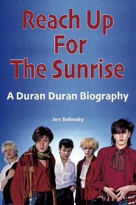 Reach Up For The Sunrise: A Duran Duran Biography
