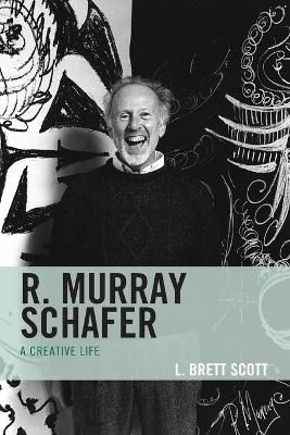 R. Murray Schafer: A Creative Life