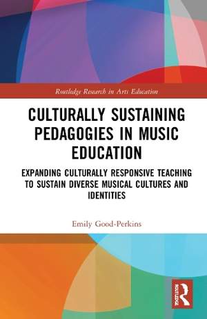 Culturally Sustaining Pedagogies in Music Education: Expanding Culturally Responsive Teaching to Sustain Diverse Musical Cultures and Identities