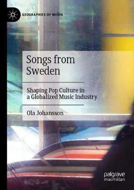 Songs from Sweden: Shaping Pop Culture in a Globalized Music Industry