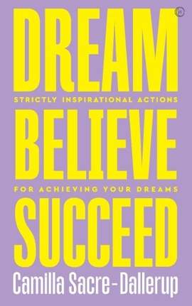 Dream, Believe, Succeed: Strictly Inspirational Actions for Achieving Your Dreams