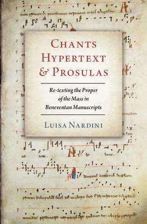 Chants, Hypertext, and Prosulas: Re-texting the Proper of the Mass in Beneventan Manuscripts