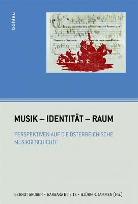 Musik - Identität - Raum: Perspektiven auf die österreichische Musikgeschichte